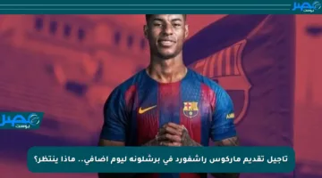 تأجيل تقديم ماركوس راشفورد في برشلونة ليوم إضافي.. ماذا ينتظر؟